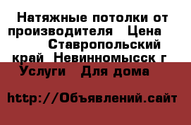 Натяжные потолки от производителя › Цена ­ 250 - Ставропольский край, Невинномысск г. Услуги » Для дома   